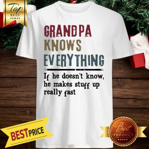 Pretty Grandpa Knows Everything If He Doesn’t Know He Makes Stuff Up Really Fast Shirt