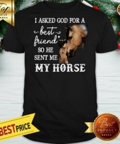 Pretty I Asked God For a Best Friend He Sent Me My Horse Shirt