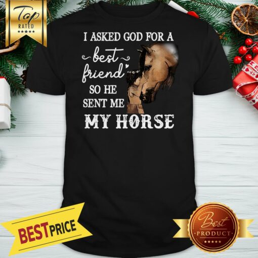 Pretty I Asked God For a Best Friend He Sent Me My Horse Shirt