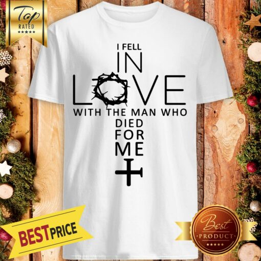 Pretty I Fell In Love With The Man Who Died For Me Shirt