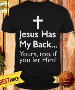 Pretty Jesus Has My Back Yours Too If You Let Him Shirt