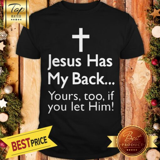 Pretty Jesus Has My Back Yours Too If You Let Him Shirt