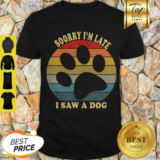 Pretty Sorry I’m Late I Saw A Dog Paw Vintage Shirt