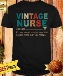 Pretty Vintage Nurse Knows More Than She Says And Notices More Than You Shirt