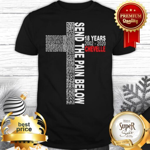 Send The Pain Below 18 years 2002 2020 Chevelle Shirt