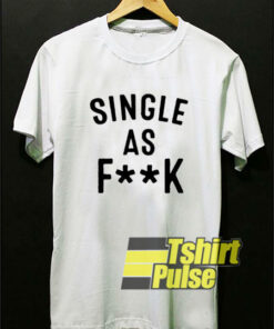 Single AF As Fuck t-shirt for men and women tshirt