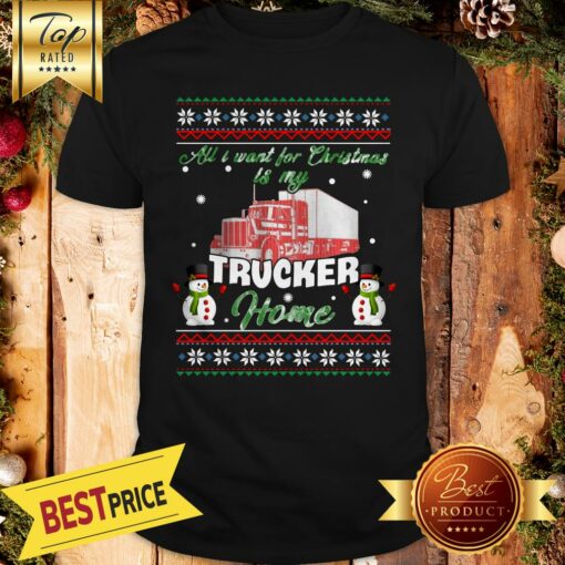 Snowman All I Want For Christmas Is My Trucker Home Ugly Shirt