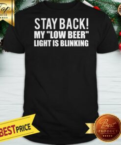 Stay Back My Low Beer Light Is Blinking Shirt