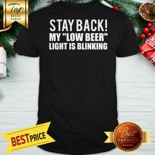 Stay Back My Low Beer Light Is Blinking Shirt