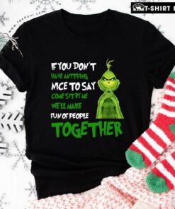 The Grinch If You Don’t Have Anything Nice To Say Come Sit By Me We’ll Make Fun Of People Together T-Shirt