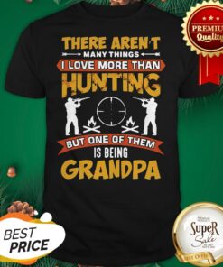 There Aren’t Many Things I Love More Than Deer Hunting Grandpa Shirt