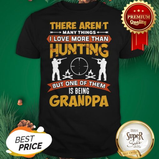 There Aren’t Many Things I Love More Than Deer Hunting Grandpa Shirt