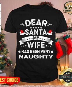 Top Dear Santa My Wife Has Been Veryy Naughty Christmas Shirt