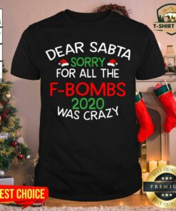 Top Dear Santa Sorry For All The F-Bombs 2020 Was Crazy Shirt