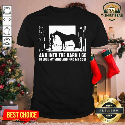 Top Horse And Into The Barn I Go To Lose My Mind And Find My Soul Shirt