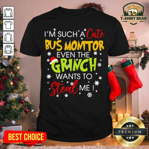 Top I’m Such A Cute Bus Monitor Even The Grinch Wants To Steal Me Christmas Shirt