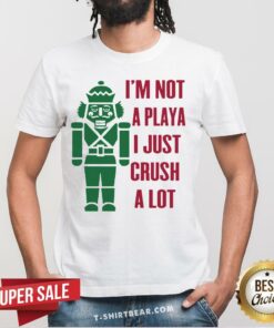 Top Nutcracker I’m Not A Playa I Just Crush A Lot Christmas Shirt