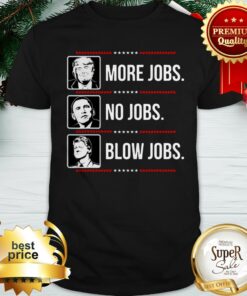 Trump More Jobs Obama No Jobs Bill Cinton Blow Jobs Shirt