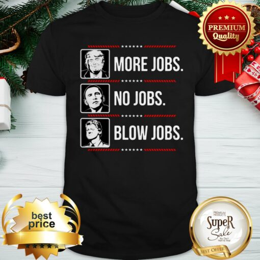 Trump More Jobs Obama No Jobs Bill Cinton Blow Jobs Shirt