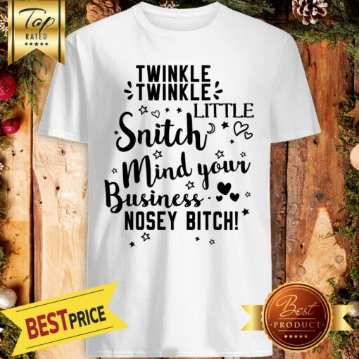 Twinkle Twinkle Stars Heart Little Snitch Mind Your Business Nosey Bitch Shirt