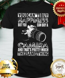 You Can’t Buy Happiness But You Can Buy A Camera The Same Thing Shirt