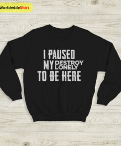I Paused My Destroy Lonely Sweatshirt Destroy Lonely Shirt Rapper Shirt
