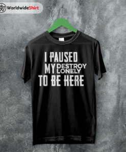 I Paused My Destroy Lonely T Shirt Destroy Lonely Shirt Rapper Shirt