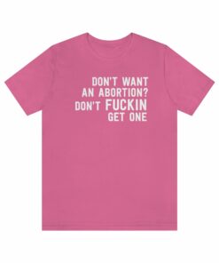 Don’t Want An Abortion T-Shirt