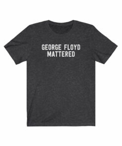 George Floyd Mattered T-Shirt