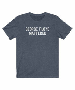 George Floyd Mattered T-Shirt