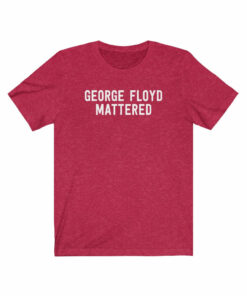 George Floyd Mattered T Shirt 3