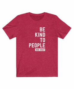 Be Kind To People (Bob Saget) T-Shirt 2 Be Kind To People Bob Saget T Shirt 3