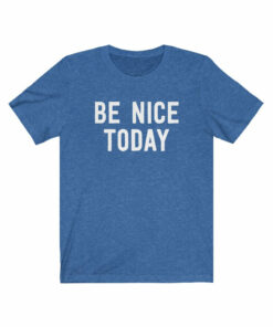 Be Nice Today T-Shirt