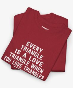 Every Triangle Is A Love Triangle When You Love Triangles (Pythagoras) T-Shirt