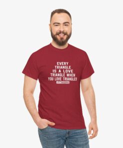 Every Triangle Is A Love Triangle When You Love Triangles (Pythagoras) T-Shirt