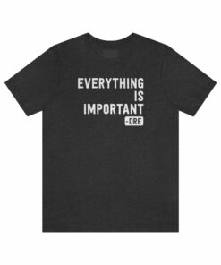 Everything Is Important (Dre) T-Shirt