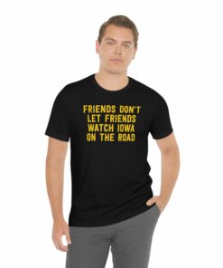 Friends Dont Let Friends Watch Iowa On The Road Iowa Hawkeyes T Shirt 3
