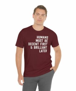 Humans Must Be Decent First & Brilliant Later T-Shirt