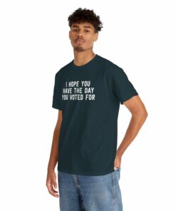 I Hope You Have The Day You Voted For T-Shirt