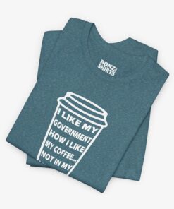 I Like My Government How I Like My Coffee… Not In My Vagina T-Shirt