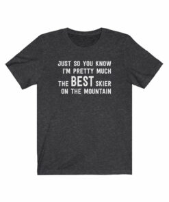 I’m Pretty Much The Best Skier On The Mountain T-Shirt