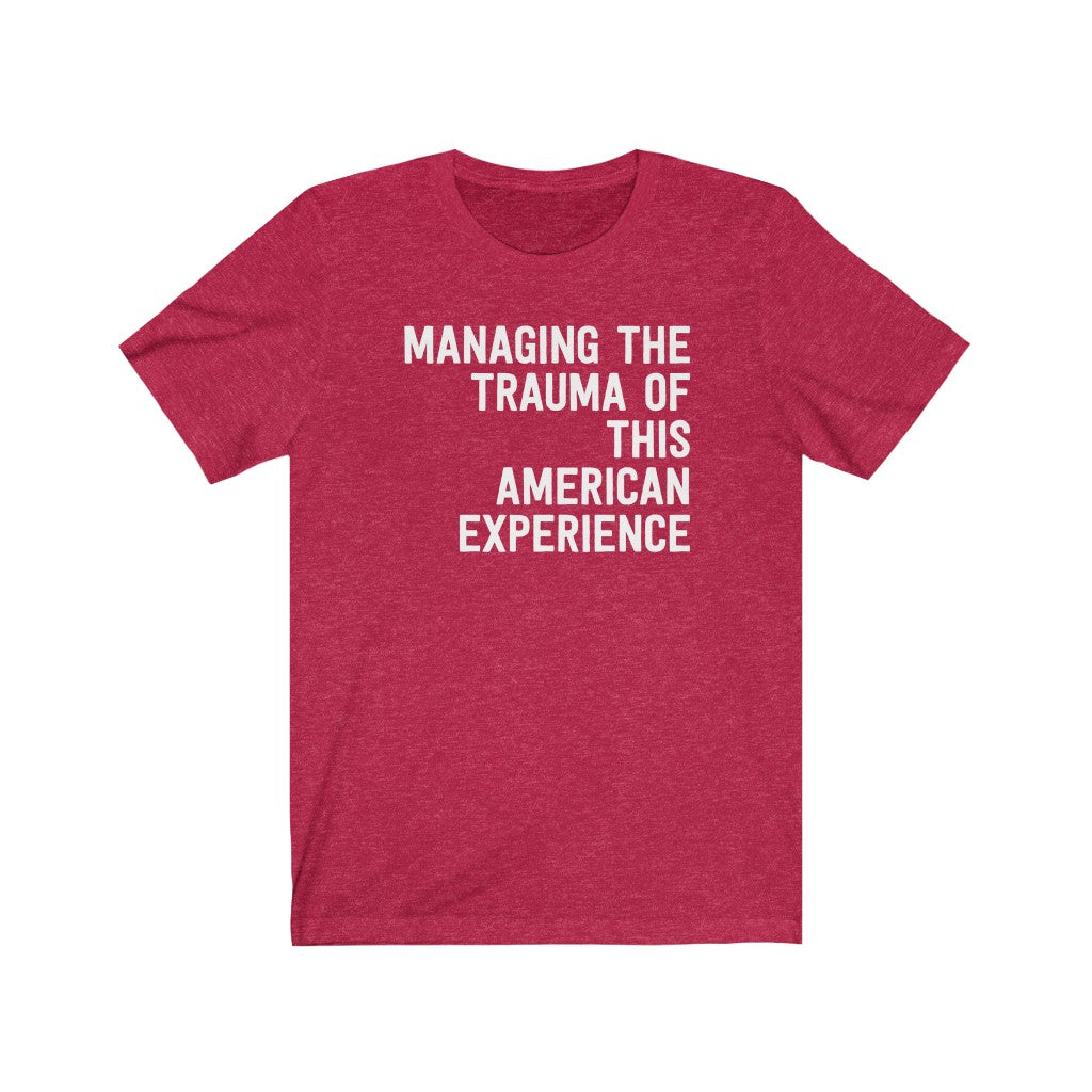 Managing The Trauma Of This American Experience T-Shirt Managing The Trauma Of This American Experience T-Shirt
