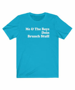 Me & The Boys Doin Brunch Stuff T-Shirt
