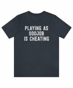 Playing As Odd Job Is Cheating (Goldeneye) T-Shirt