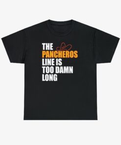 The Pancheros Line Is Too Damn Long T-Shirt