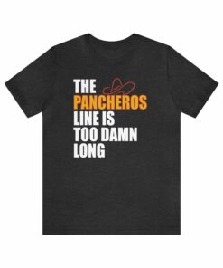The Pancheros Line Is Too Damn Long T Shirt 7119527903405 7