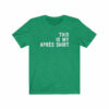 This Is My Apr�s Shirt T-Shirt