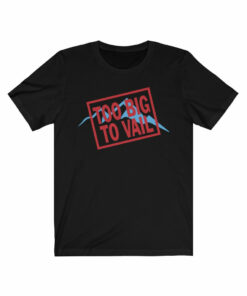 Too Big To Vail (Fail) T-shirt