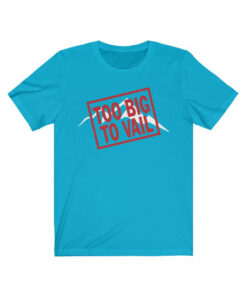 Too Big To Vail (Fail) T-shirt