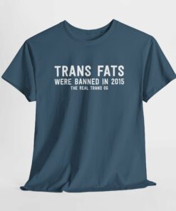 Trans Fats Are The Real Trans OG T Shirt 4